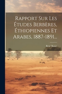 Rapport Sur Les Études Berbères, Éthiopiennes Et Arabes, 1887-1891...