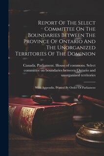Couverture_Report Of The Select Committee On The Boundaries Between The Province Of Ontario And The Unorganized Territories Of The Dominion
