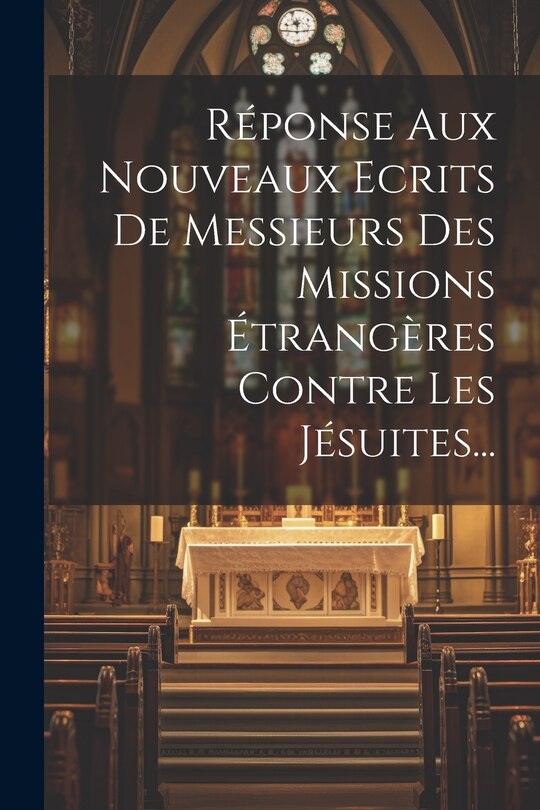 Front cover_Réponse Aux Nouveaux Ecrits De Messieurs Des Missions Étrangères Contre Les Jésuites...