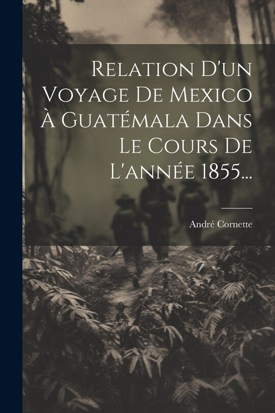 Couverture_Relation D'un Voyage De Mexico À Guatémala Dans Le Cours De L'année 1855...