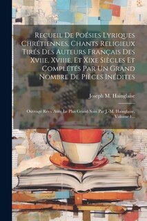 Front cover_Recueil De Poésies Lyriques Chrétiennes, Chants Religieux Tirés Des Auteurs Français Des Xviie, Xviiie, Et Xixe Siècles Et Complétés Par Un Grand Nombre De Pièces Inédites