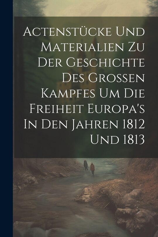 Couverture_Actenstücke Und Materialien Zu Der Geschichte Des Großen Kampfes Um Die Freiheit Europa's In Den Jahren 1812 Und 1813