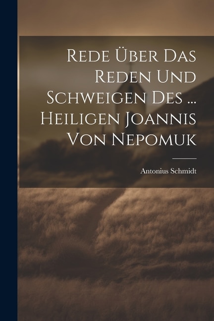 Rede Über Das Reden Und Schweigen Des ... Heiligen Joannis Von Nepomuk