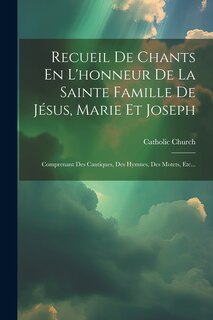 Couverture_Recueil De Chants En L'honneur De La Sainte Famille De Jésus, Marie Et Joseph