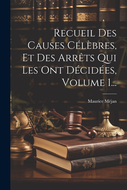 Couverture_Recueil Des Causes Célèbres, Et Des Arrêts Qui Les Ont Décidées, Volume 1...