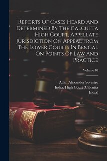 Couverture_Reports Of Cases Heard And Determined By The Calcutta High Court, Appellate Jurisdiction On Appeal From The Lower Courts In Bengal On Points Of Law And Practice; Volume 10