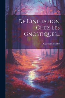 Front cover_De L'initiation Chez Les Gnostiques...