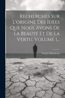 Front cover_Recherches Sur L'origine Des Idées Que Nous Avons De La Beauté Et De La Vertu, Volume 1...