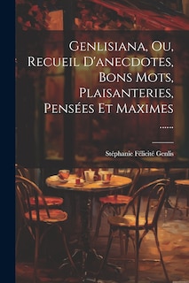 Front cover_Genlisiana, Ou, Recueil D'anecdotes, Bons Mots, Plaisanteries, Pensées Et Maximes ......