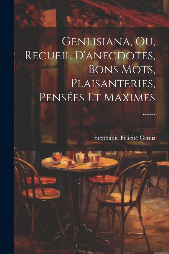 Front cover_Genlisiana, Ou, Recueil D'anecdotes, Bons Mots, Plaisanteries, Pensées Et Maximes ......