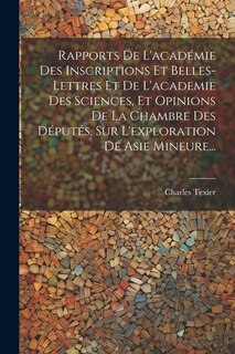 Couverture_Rapports De L'académie Des Inscriptions Et Belles-lettres Et De L'academie Des Sciences, Et Opinions De La Chambre Des Députés, Sur L'exploration De Asie Mineure...