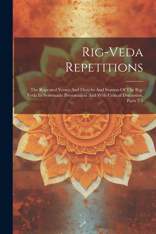 Rig-veda Repetitions: The Repeated Verses And Distichs And Stanzas Of ...