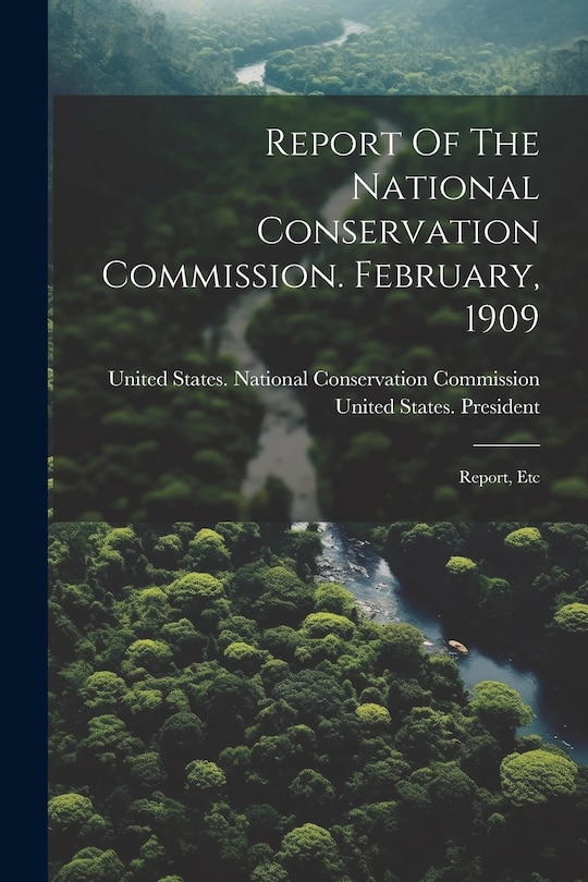 Front cover_Report Of The National Conservation Commission. February, 1909