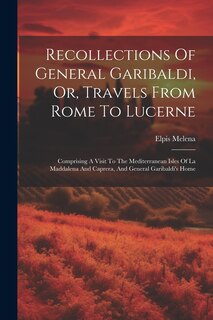 Front cover_Recollections Of General Garibaldi, Or, Travels From Rome To Lucerne