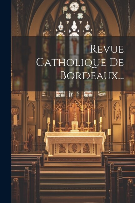 Revue Catholique De Bordeaux...