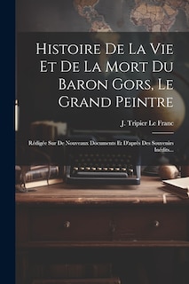 Front cover_Histoire De La Vie Et De La Mort Du Baron Gors, Le Grand Peintre