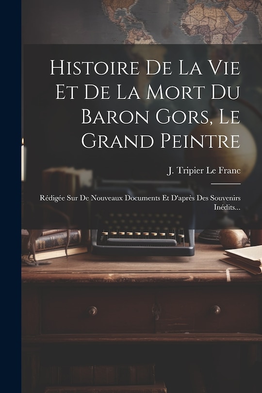 Front cover_Histoire De La Vie Et De La Mort Du Baron Gors, Le Grand Peintre