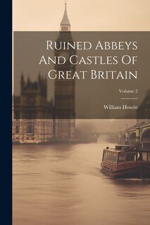 Front cover_Ruined Abbeys And Castles Of Great Britain; Volume 2