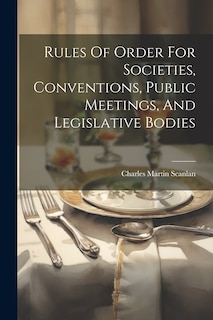 Front cover_Rules Of Order For Societies, Conventions, Public Meetings, And Legislative Bodies