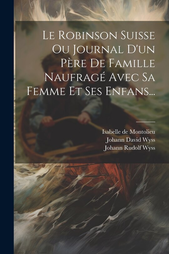 Front cover_Le Robinson Suisse Ou Journal D'un Père De Famille Naufragé Avec Sa Femme Et Ses Enfans...