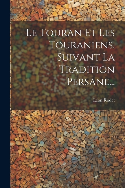 Le Touran Et Les Touraniens, Suivant La Tradition Persane...