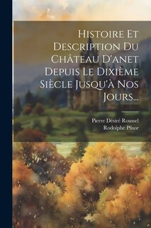 Front cover_Histoire Et Description Du Château D'anet Depuis Le Dixième Siècle Jusqu'à Nos Jours...