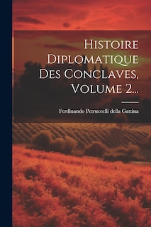 Couverture_Histoire Diplomatique Des Conclaves, Volume 2...