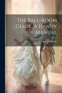Front cover_The Ball-room Guide, A Handy Manual