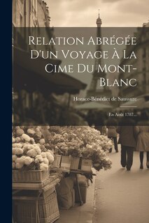 Relation Abrégée D'un Voyage À La Cime Du Mont-blanc: En Août 1787...