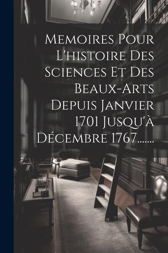 Front cover_Memoires Pour L'histoire Des Sciences Et Des Beaux-arts Depuis Janvier 1701 Jusqu'à Décembre 1767.......