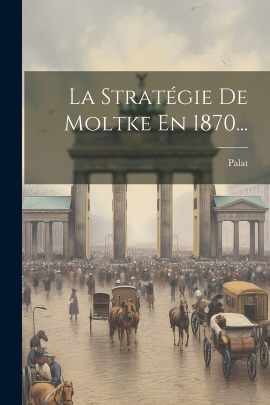Front cover_La Stratégie De Moltke En 1870...