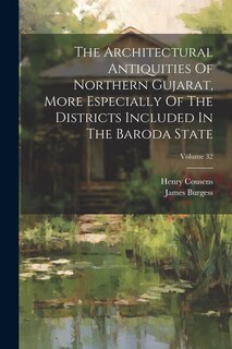 Couverture_The Architectural Antiquities Of Northern Gujarat, More Especially Of The Districts Included In The Baroda State; Volume 32