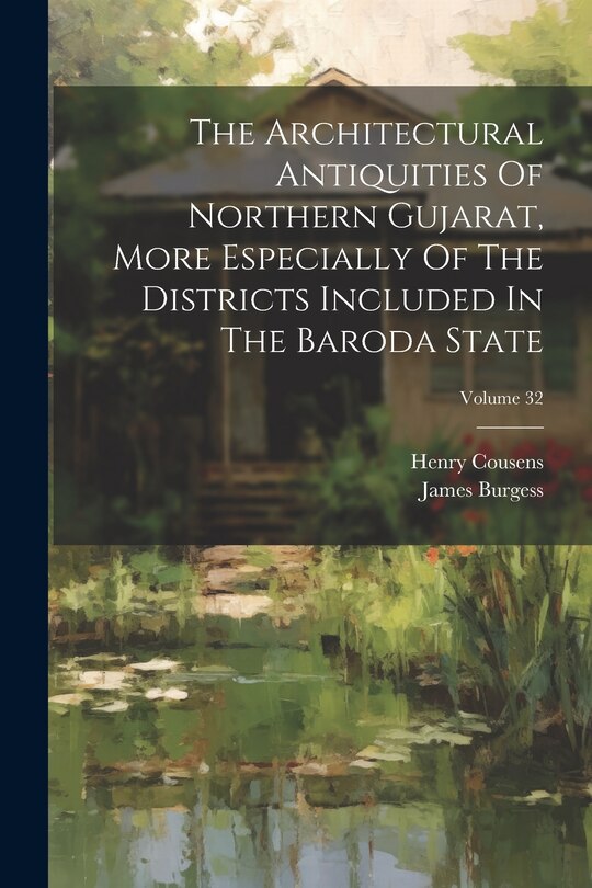 Couverture_The Architectural Antiquities Of Northern Gujarat, More Especially Of The Districts Included In The Baroda State; Volume 32