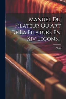 Front cover_Manuel Du Filateur Ou Art De La Filature En Xiv Le&ccedil;ons...