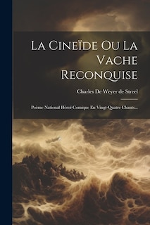 La Cineïde Ou La Vache Reconquise: Poème National Héroï-comique En Vingt-quatre Chants...