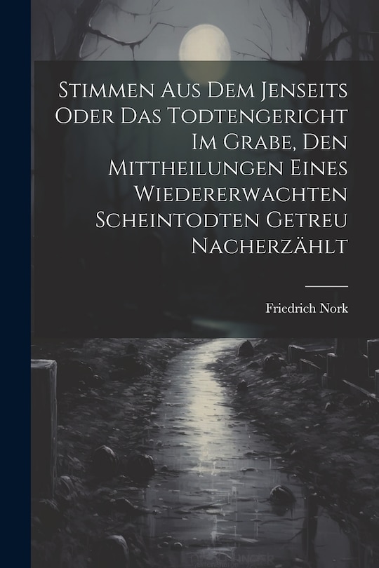 Front cover_Stimmen Aus Dem Jenseits Oder Das Todtengericht Im Grabe, Den Mittheilungen Eines Wiedererwachten Scheintodten Getreu Nacherzählt