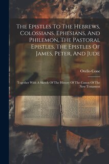 Front cover_The Epistles To The Hebrews, Colossians, Ephesians, And Philemon, The Pastoral Epistles, The Epistles Of James, Peter, And Jude