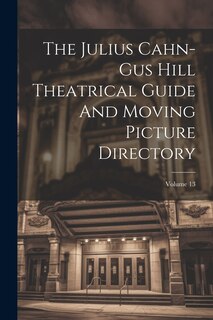 Front cover_The Julius Cahn-gus Hill Theatrical Guide And Moving Picture Directory; Volume 13