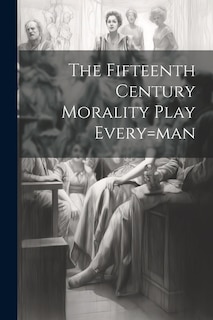 Front cover_The Fifteenth Century Morality Play Every=man