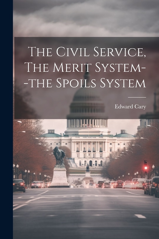 Front cover_The Civil Service, The Merit System--the Spoils System