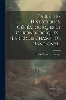 Front cover_Tablettes Historiques, G&eacute;n&eacute;alogiques Et Chronologiques... (par Louis Chasot De Nantigny)...