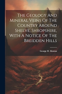 Front cover_The Geology And Mineral Veins Of The Country Around Shelve, Shropshire, With A Notice Of The Breidden Hills