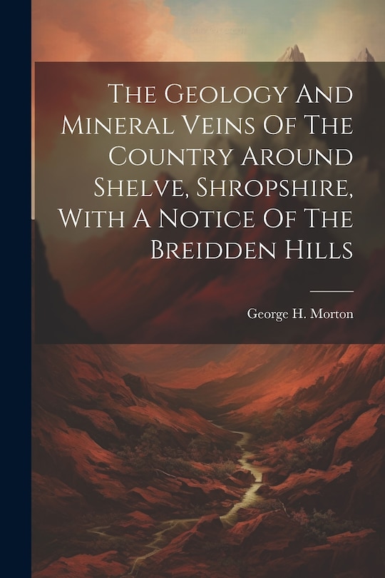 Front cover_The Geology And Mineral Veins Of The Country Around Shelve, Shropshire, With A Notice Of The Breidden Hills