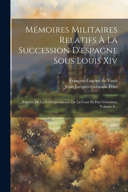 Front cover_Mémoires Militaires Relatifs À La Succession D'espagne Sous Louis Xiv