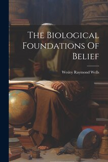 Front cover_The Biological Foundations Of Belief