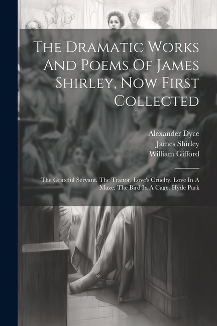 Front cover_The Dramatic Works And Poems Of James Shirley, Now First Collected
