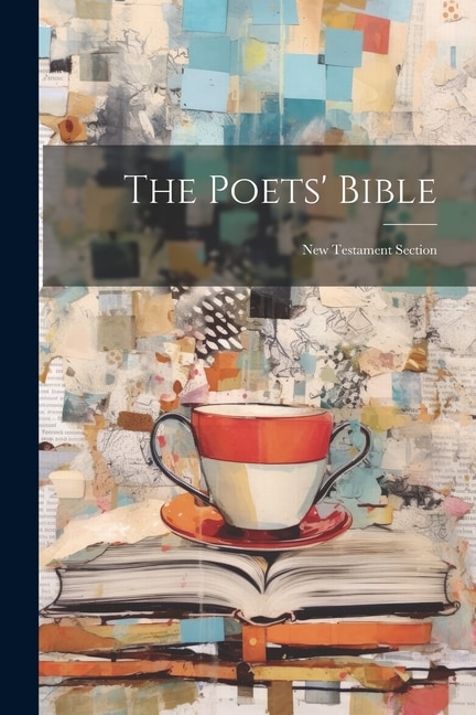 The Poets' Bible: New Testament Section