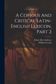 Front cover_A Copious And Critical Latin-english Lexicon, Part 2