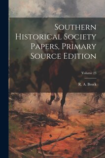 Couverture_Southern Historical Society Papers, Primary Source Edition; Volume 23