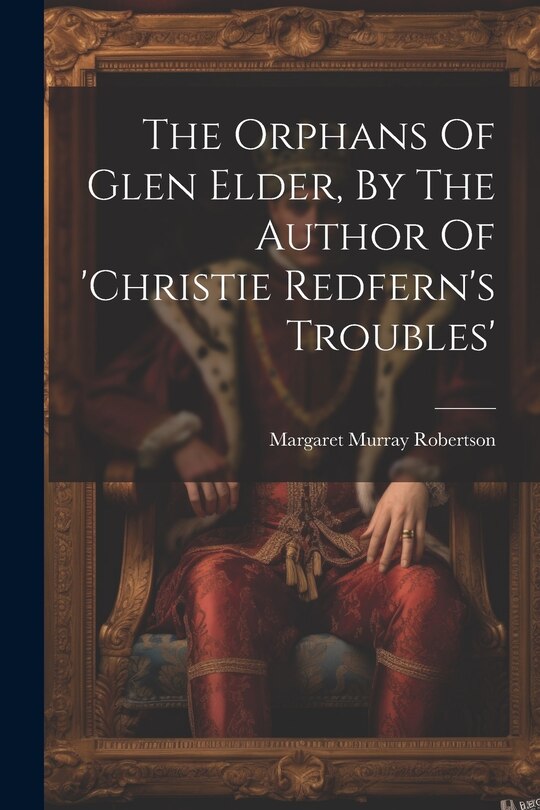 Front cover_The Orphans Of Glen Elder, By The Author Of 'christie Redfern's Troubles'